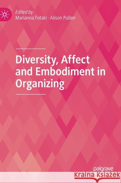 Diversity, Affect and Embodiment in Organizing Marianna Fotaki Alison Pullen 9783319989167