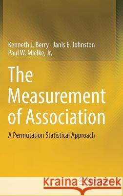 The Measurement of Association: A Permutation Statistical Approach Berry, Kenneth J. 9783319989259 Springer