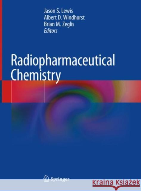 Radiopharmaceutical Chemistry Jason Lewis A. D. Windhorst Brian M. Zeglis 9783319989464