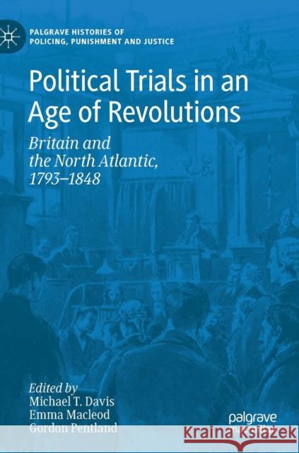 Political Trials in an Age of Revolutions: Britain and the North Atlantic, 1793--1848 Davis, Michael T. 9783319989587 Palgrave MacMillan