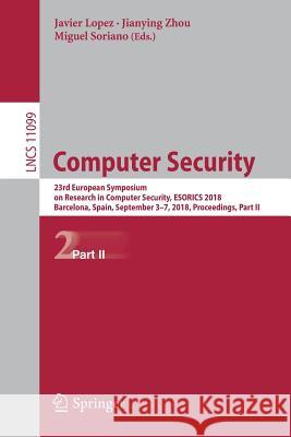 Computer Security: 23rd European Symposium on Research in Computer Security, Esorics 2018, Barcelona, Spain, September 3-7, 2018, Proceed Lopez, Javier 9783319989884