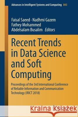 Recent Trends in Data Science and Soft Computing: Proceedings of the 3rd International Conference of Reliable Information and Communication Technology Saeed, Faisal 9783319990064