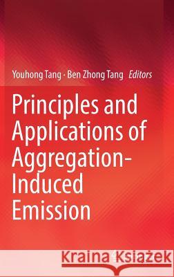 Principles and Applications of Aggregation-Induced Emission Youhong Tang Ben Zhong Tang 9783319990361