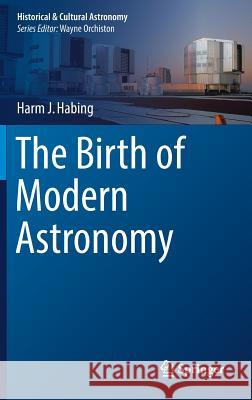 The Birth of Modern Astronomy Harm J. Habing 9783319990811