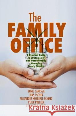 The Family Office: A Practical Guide to Strategically and Operationally Managing Family Wealth Canessa, Boris 9783319990842 Palgrave MacMillan