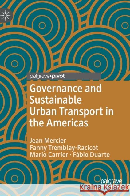 Governance and Sustainable Urban Transport in the Americas Jean Mercier Fanny Tremblay-Racicot Mario Carrier 9783319990903