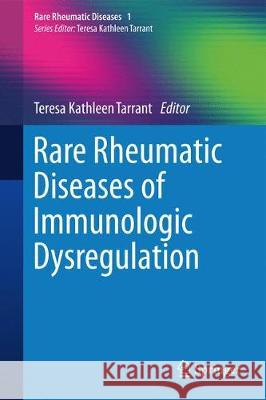 Rare Rheumatic Diseases of Immunologic Dysregulation Teresa Kathleen Tarrant 9783319991382 Springer