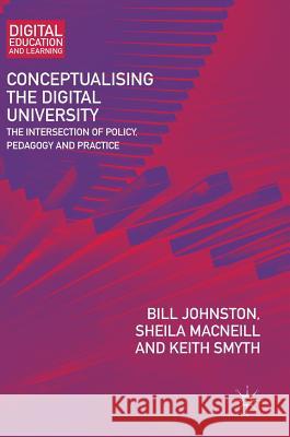 Conceptualising the Digital University: The Intersection of Policy, Pedagogy and Practice Johnston, Bill 9783319991597 Palgrave MacMillan