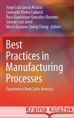 Best Practices in Manufacturing Processes: Experiences from Latin America García Alcaraz, Jorge Luis 9783319991894 Springer