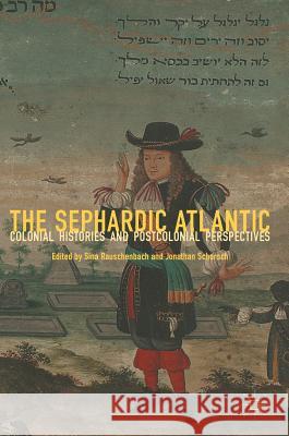 The Sephardic Atlantic: Colonial Histories and Postcolonial Perspectives Rauschenbach, Sina 9783319991955 Palgrave MacMillan