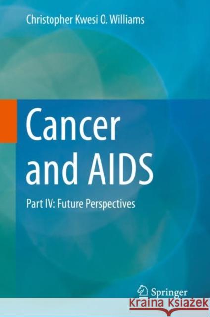 Cancer and AIDS: Part IV: Future Perspectives Williams, Christopher Kwesi O. 9783319992372 Springer