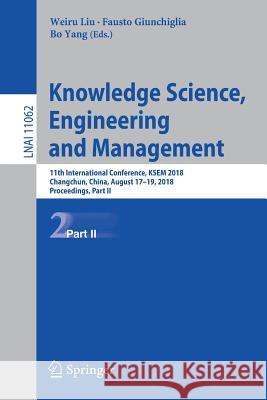 Knowledge Science, Engineering and Management: 11th International Conference, Ksem 2018, Changchun, China, August 17-19, 2018, Proceedings, Part II Liu, Weiru 9783319992464 Springer