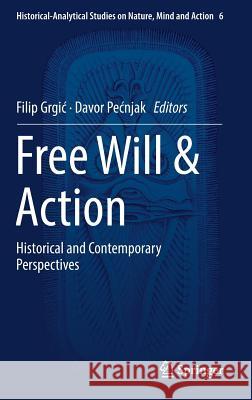 Free Will & Action: Historical and Contemporary Perspectives Grgic, Filip 9783319992945 Springer