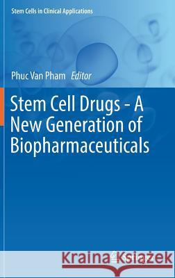 Stem Cell Drugs - A New Generation of Biopharmaceuticals Phuc Van Pham 9783319993270 Springer