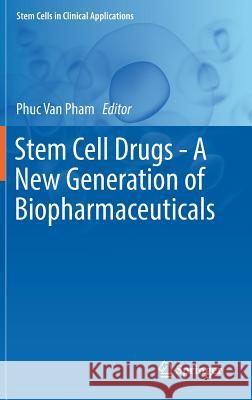 Stem Cell Drugs - A New Generation of Biopharmaceuticals Phuc Van Pham 9783319993270