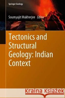 Tectonics and Structural Geology: Indian Context Soumyajit Mukherjee 9783319993409 Springer