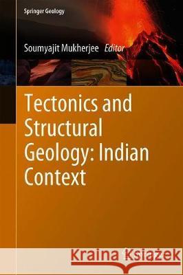 Tectonics and Structural Geology: Indian Context Soumyajit Mukherjee 9783319993409