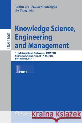 Knowledge Science, Engineering and Management: 11th International Conference, Ksem 2018, Changchun, China, August 17-19, 2018, Proceedings, Part I Liu, Weiru 9783319993645 Springer