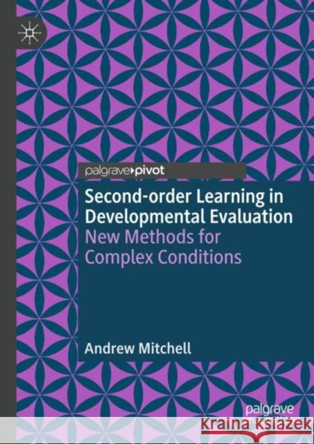 Second-Order Learning in Developmental Evaluation: New Methods for Complex Conditions Mitchell, Andrew 9783319993706