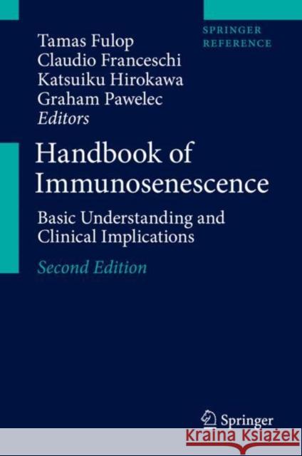 Handbook of Immunosenescence: Basic Understanding and Clinical Implications Tamas Fulop Claudio Franceschi Katsuiki Hirokawa 9783319993737 Springer