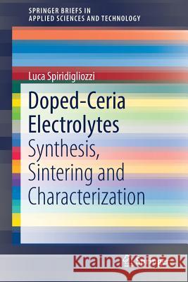 Doped-Ceria Electrolytes: Synthesis, Sintering and Characterization Spiridigliozzi, Luca 9783319993942