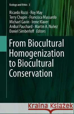 From Biocultural Homogenization to Biocultural Conservation Ricardo Rozzi Roy May Terry Chapin 9783319995120 Springer