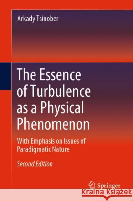 The Essence of Turbulence as a Physical Phenomenon: With Emphasis on Issues of Paradigmatic Nature Tsinober, Arkady 9783319995304