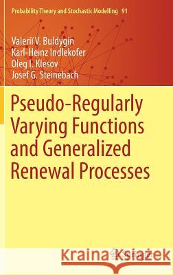 Pseudo-Regularly Varying Functions and Generalized Renewal Processes Valeriĭ V. Buldygin Karl-Heinz Indlekofer Oleg I. Klesov 9783319995366 Springer