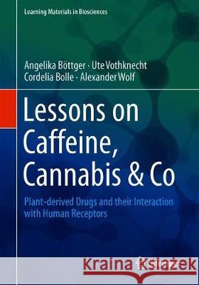 Lessons on Caffeine, Cannabis & Co: Plant-Derived Drugs and Their Interaction with Human Receptors Böttger, Angelika 9783319995458 Springer