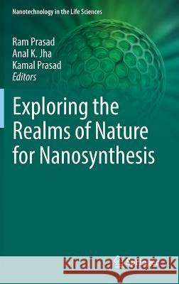 Exploring the Realms of Nature for Nanosynthesis Ram Prasad Anal Jha Kamal Prasad 9783319995694 Springer