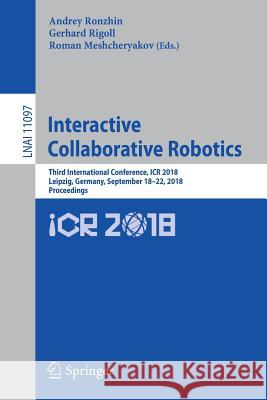 Interactive Collaborative Robotics: Third International Conference, Icr 2018, Leipzig, Germany, September 18-22, 2018, Proceedings Ronzhin, Andrey 9783319995816