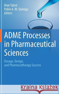 Adme Processes in Pharmaceutical Sciences: Dosage, Design, and Pharmacotherapy Success Talevi, Alan 9783319995922 Springer