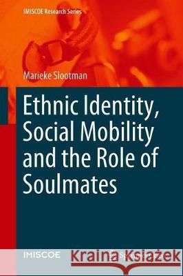 Ethnic Identity, Social Mobility and the Role of Soulmates Marieke Slootman 9783319995953 Springer International Publishing AG