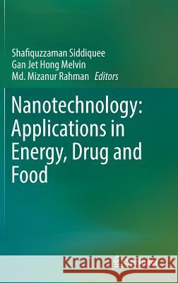Nanotechnology: Applications in Energy, Drug and Food Shafiquzzaman Siddiquee Melvin Gan Jet Hong Mizanur Rahman 9783319996011 Springer