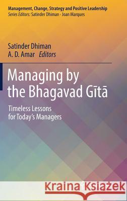 Managing by the Bhagavad Gītā: Timeless Lessons for Today's Managers Dhiman, Satinder 9783319996103