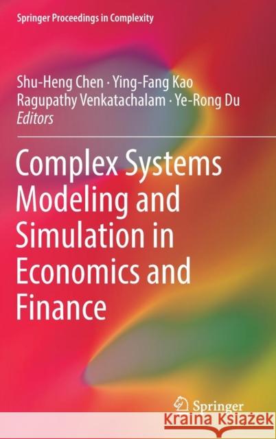 Complex Systems Modeling and Simulation in Economics and Finance Shu-Heng Chen Ying-Fang Kao Ragupathy Venkatachalam 9783319996226 Springer