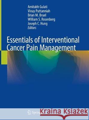 Essentials of Interventional Cancer Pain Management Amitabh Gulati Vinay Puttanniah Brian M. Bruel 9783319996820