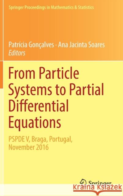 From Particle Systems to Partial Differential Equations: Pspde V, Braga, Portugal, November 2016 Gonçalves, Patrícia 9783319996882 Springer