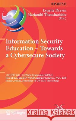 Information Security Education - Towards a Cybersecure Society: 11th Ifip Wg 11.8 World Conference, Wise 11, Held at the 24th Ifip World Computer Cong Drevin, Lynette 9783319997339 Springer