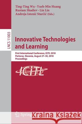 Innovative Technologies and Learning: First International Conference, Icitl 2018, Portoroz, Slovenia, August 27-30, 2018, Proceedings Wu, Ting-Ting 9783319997360 Springer