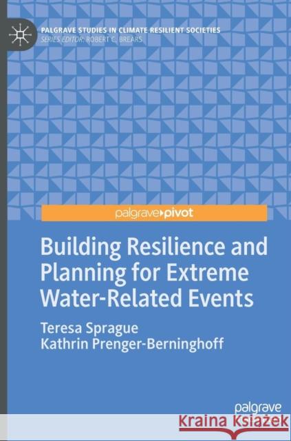 Building Resilience and Planning for Extreme Water-Related Events Teresa Sprague Kathrin Prenger-Berninghoff 9783319997438 Palgrave Pivot