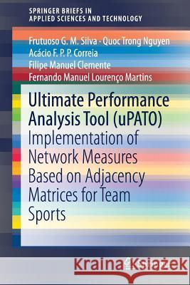 Ultimate Performance Analysis Tool (Upato): Implementation of Network Measures Based on Adjacency Matrices for Team Sports Silva, Frutuoso G. M. 9783319997520 Springer