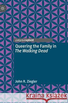 Queering the Family in the Walking Dead Ziegler, John R. 9783319997971 Palgrave Pivot