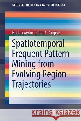 Spatiotemporal Frequent Pattern Mining from Evolving Region Trajectories Berkay Aydin Rafal Angryk 9783319998725 Springer