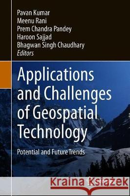 Applications and Challenges of Geospatial Technology: Potential and Future Trends Kumar, Pavan 9783319998817
