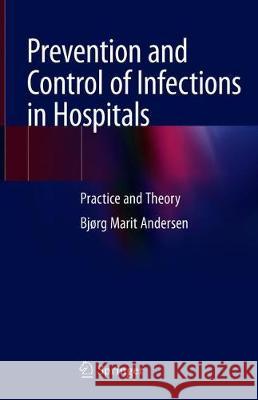 Prevention and Control of Infections in Hospitals: Practice and Theory Andersen, Bjørg Marit 9783319999203 Springer
