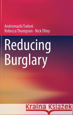 Reducing Burglary Andromachi Tseloni Rebecca Thompson Nick Tilley 9783319999418
