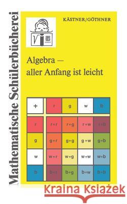 Algebra -- Aller Anfang Ist Leicht Kästner, Herbert 9783322003829 Vieweg+teubner Verlag