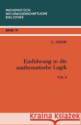 Einführung in Die Mathematische Logik: Teil II Prädikatenkalkül Der Ersten Stufe Asser, Günter 9783322007186