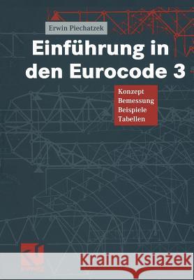 Einführung in Den Eurocode 3: Konzept -- Bemessung -- Beispiele -- Tabellen Piechatzek, Erwin 9783322802071